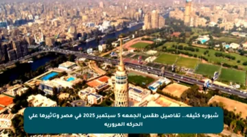 شبورة كثيفة.. تفاصيل طقس الجمعة 5 سبتمبر 2025 في مصر وتأثيرها على الحركة المرورية